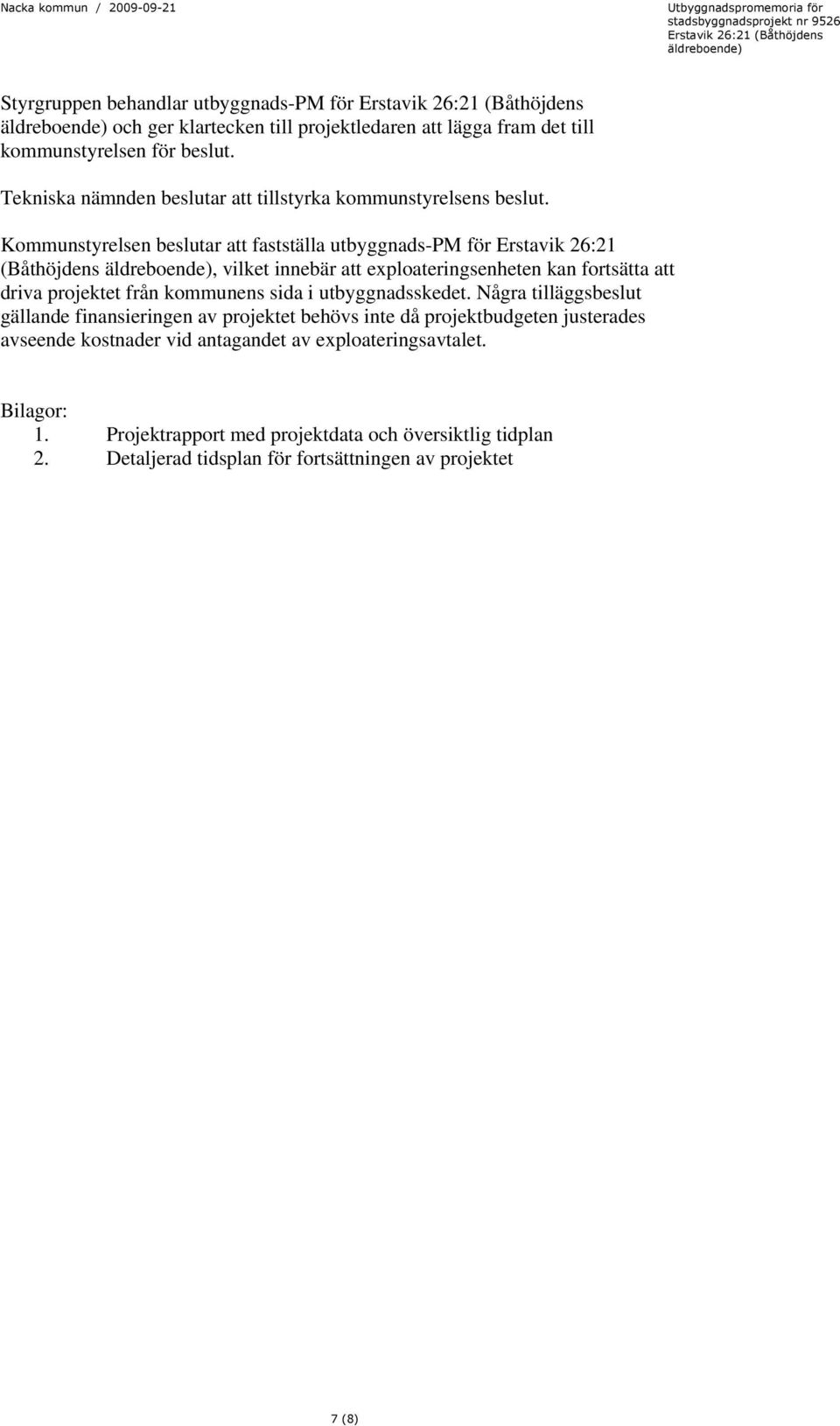 Kommunstyrelsen beslutar att fastställa utbyggnads-pm för Erstavik 26:21 (Båthöjdens, vilket innebär att exploateringsenheten kan fortsätta att driva projektet från
