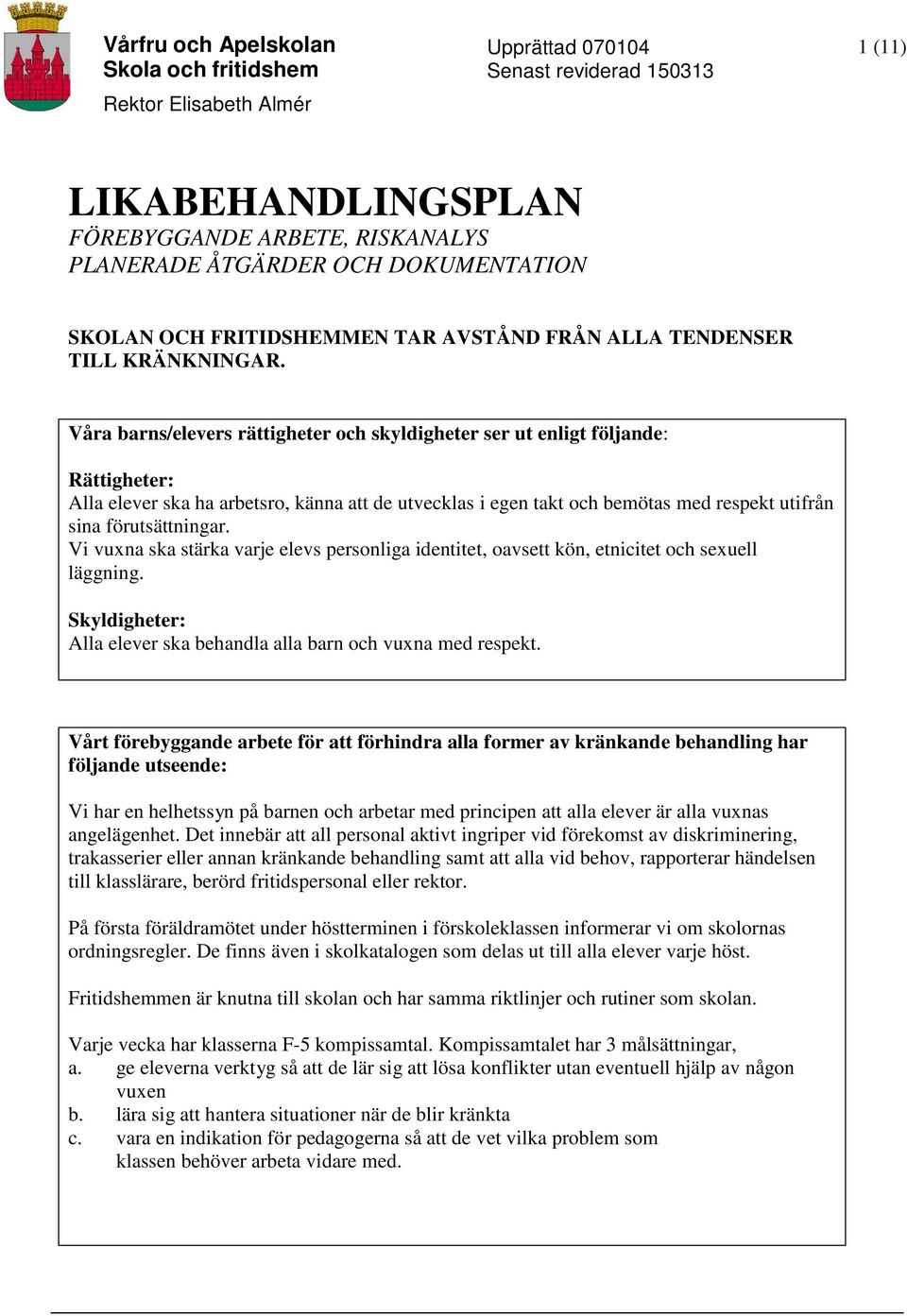 förutsättningar. Vi vuxna ska stärka varje elevs personliga identitet, oavsett kön, etnicitet och sexuell läggning. Skyldigheter: Alla elever ska behandla alla barn och vuxna med respekt.