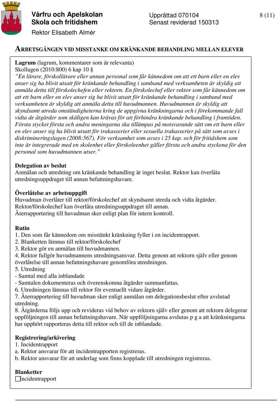 En förskolechef eller rektor som får kännedom om att ett barn eller en elev anser sig ha blivit utsatt för kränkande behandling i samband med verksamheten är skyldig att anmäla detta till huvudmannen.