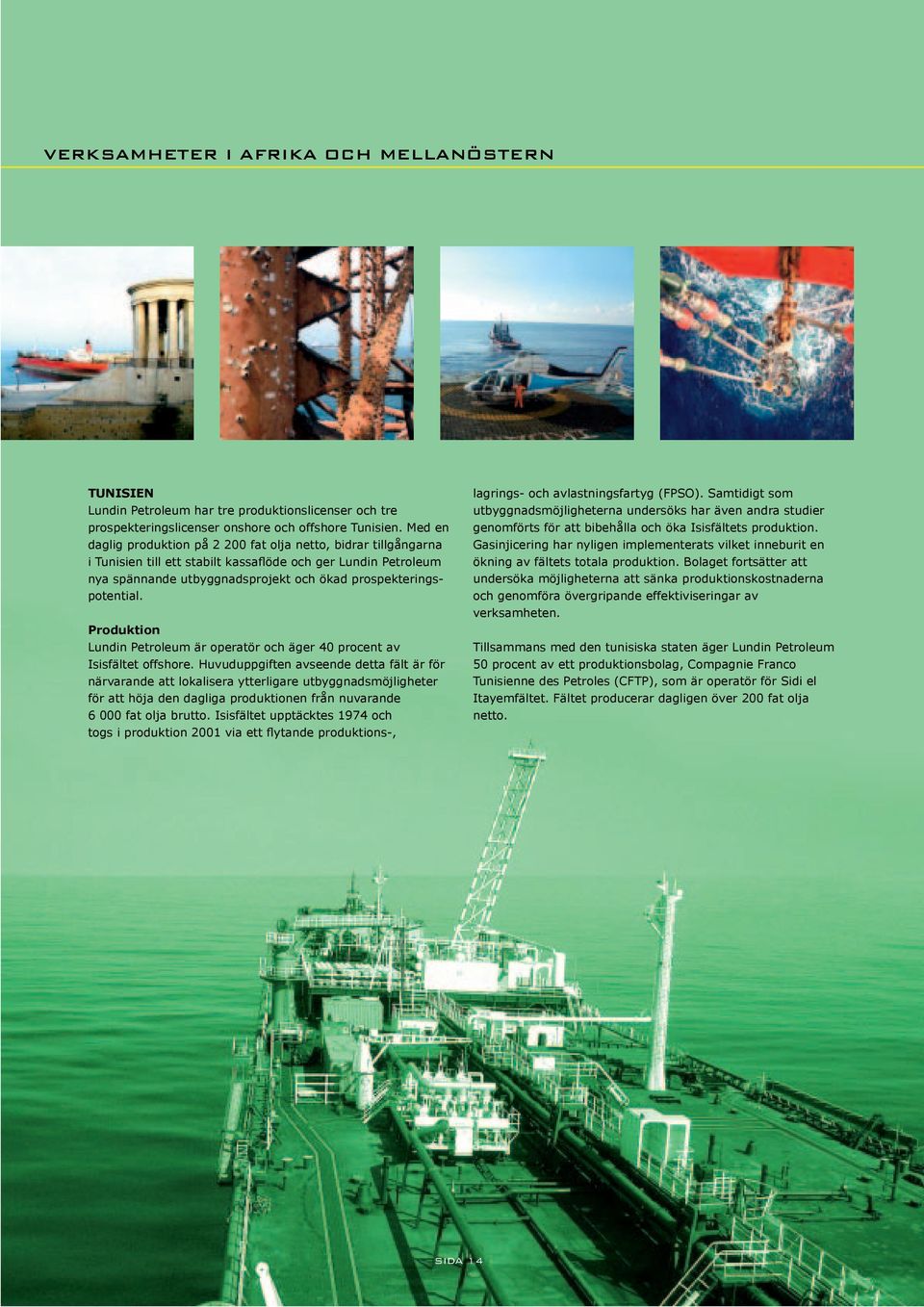 Produktion Lundin Petroleum är operatör och äger 40 procent av Isisfältet offshore.