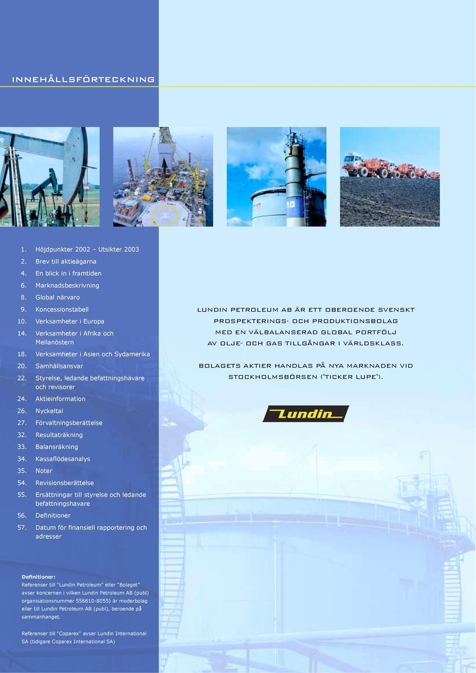 Styrelse, ledande befattningshavare och revisorer LUNDIN PETROLEUM AB ÄR ETT OBEROENDE SVENSKT PROSPEKTERINGS- OCH PRODUKTIONSBOLAG MED EN VÄLBALANSERAD GLOBAL PORTFÖLJ AV OLJE- OCH GAS TILLGÅNGAR I