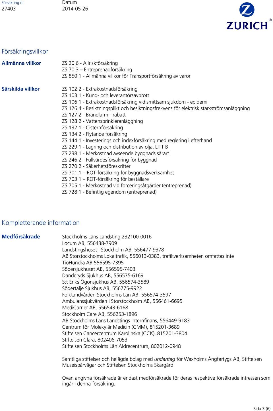 starkströmsanläggning ZS 127:2 - Brandlarm - rabatt ZS 128:2 - Vattensprinkleranläggning ZS 132:1 - Cisternförsäkring ZS 134:2 - Flytande försäkring ZS 144:1 - Investerings och indexförsäkring med