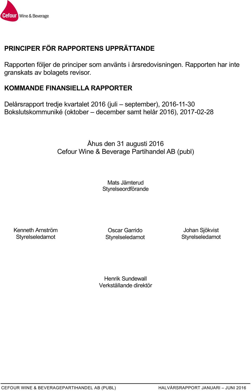 KOMMANDE FINANSIELLA RAPPORTER Delårsrapport tredje kvartalet 2016 (juli september), 2016-11-30 Bokslutskommuniké (oktober december samt