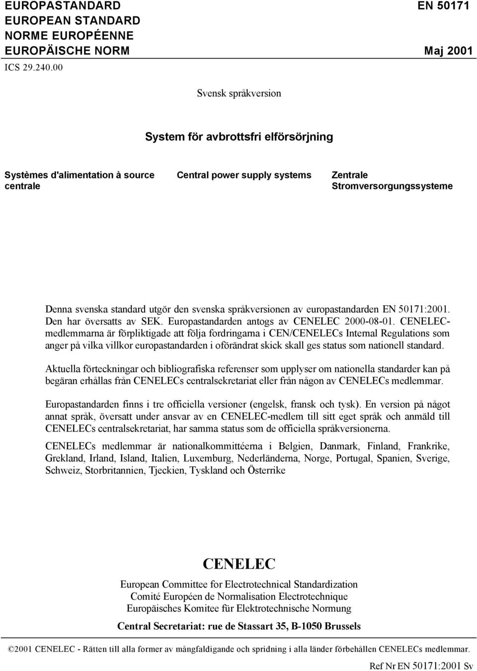 svenska språkversionen av europastandarden EN 50171:2001. Den har översatts av SEK. Europastandarden antogs av CENELEC 2000-08-01.