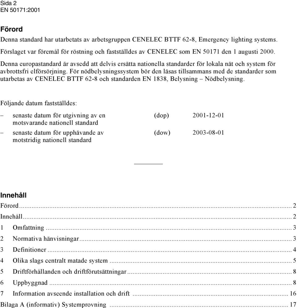 Denna europastandard är avsedd att delvis ersätta nationella standarder för lokala nät och system för avbrottsfri elförsörjning.