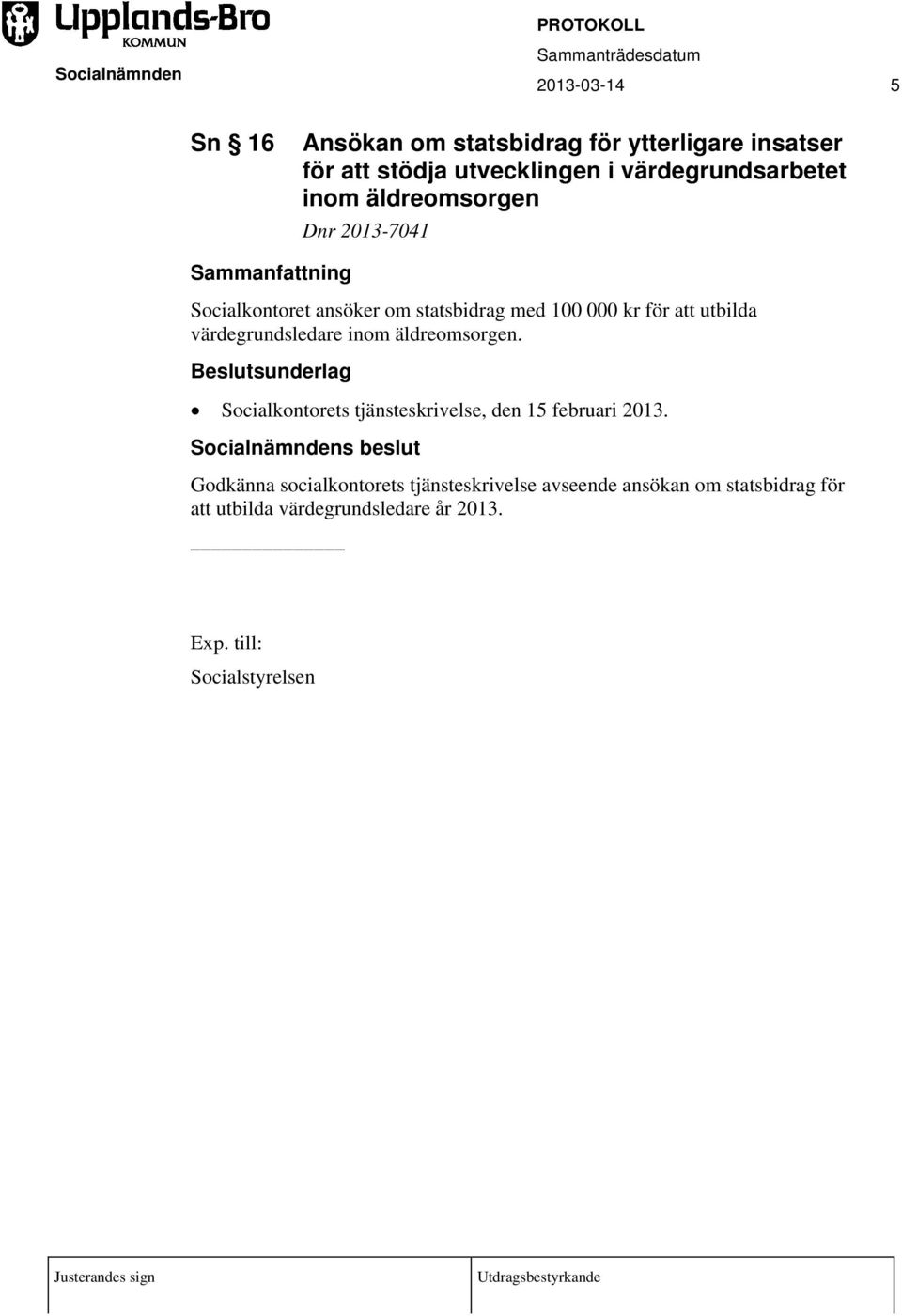 värdegrundsledare inom äldreomsorgen. Beslutsunderlag Socialkontorets tjänsteskrivelse, den 15 februari 2013.