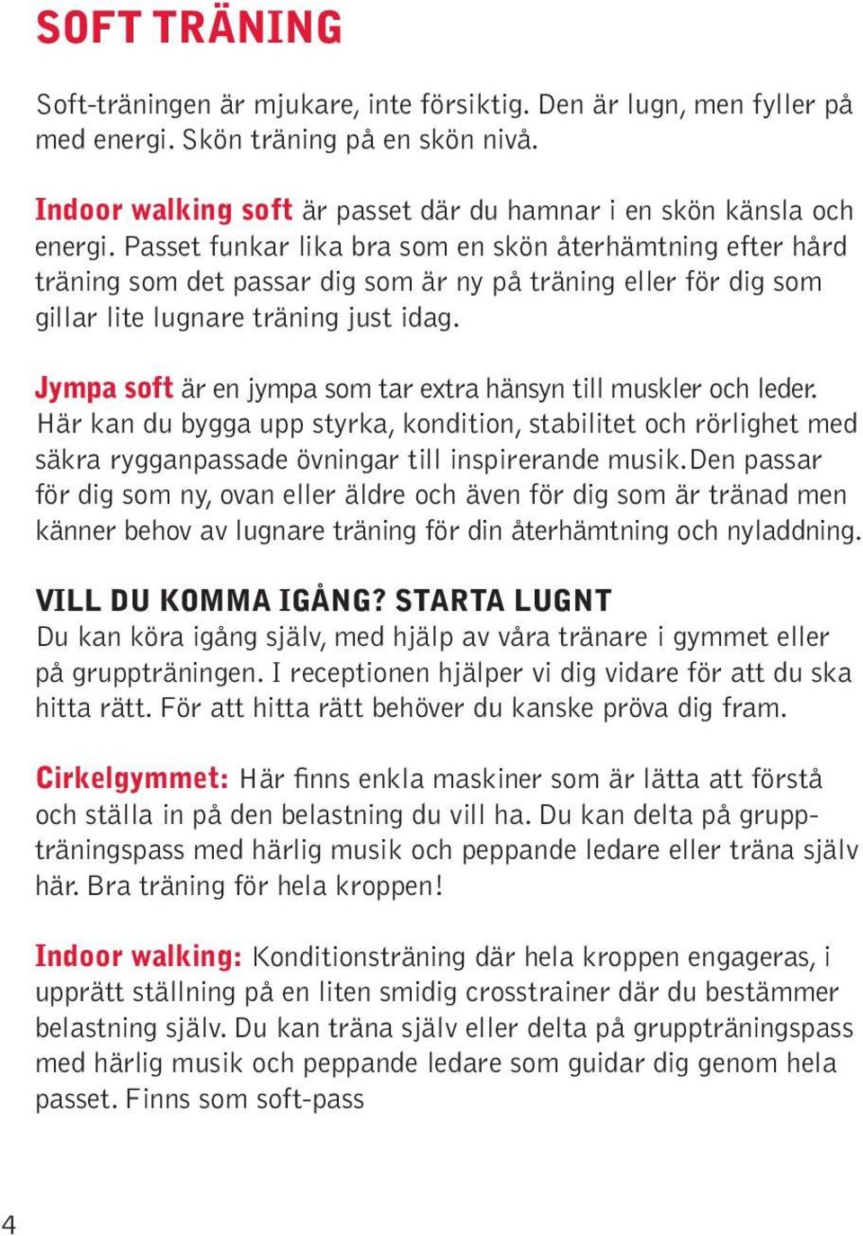 Jympa soft är en jympa som tar extra hänsyn till muskler och leder. Här kan du bygga upp styrka, kondition, stabilitet och rörlighet med säkra rygganpassade övningar till inspirerande musik.