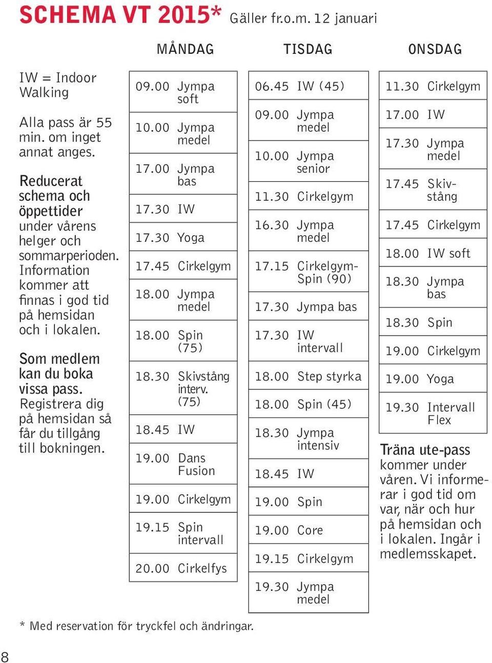 00 Jympa bas 17.30 IW 17.30 Yoga 17.45 Cirkelgym 18.00 Jympa 18.00 Spin (75) 18.30 Skivstång interv. (75) 18.45 IW 19.00 Dans Fusion 19.00 Cirkelgym 19.15 Spin intervall 20.