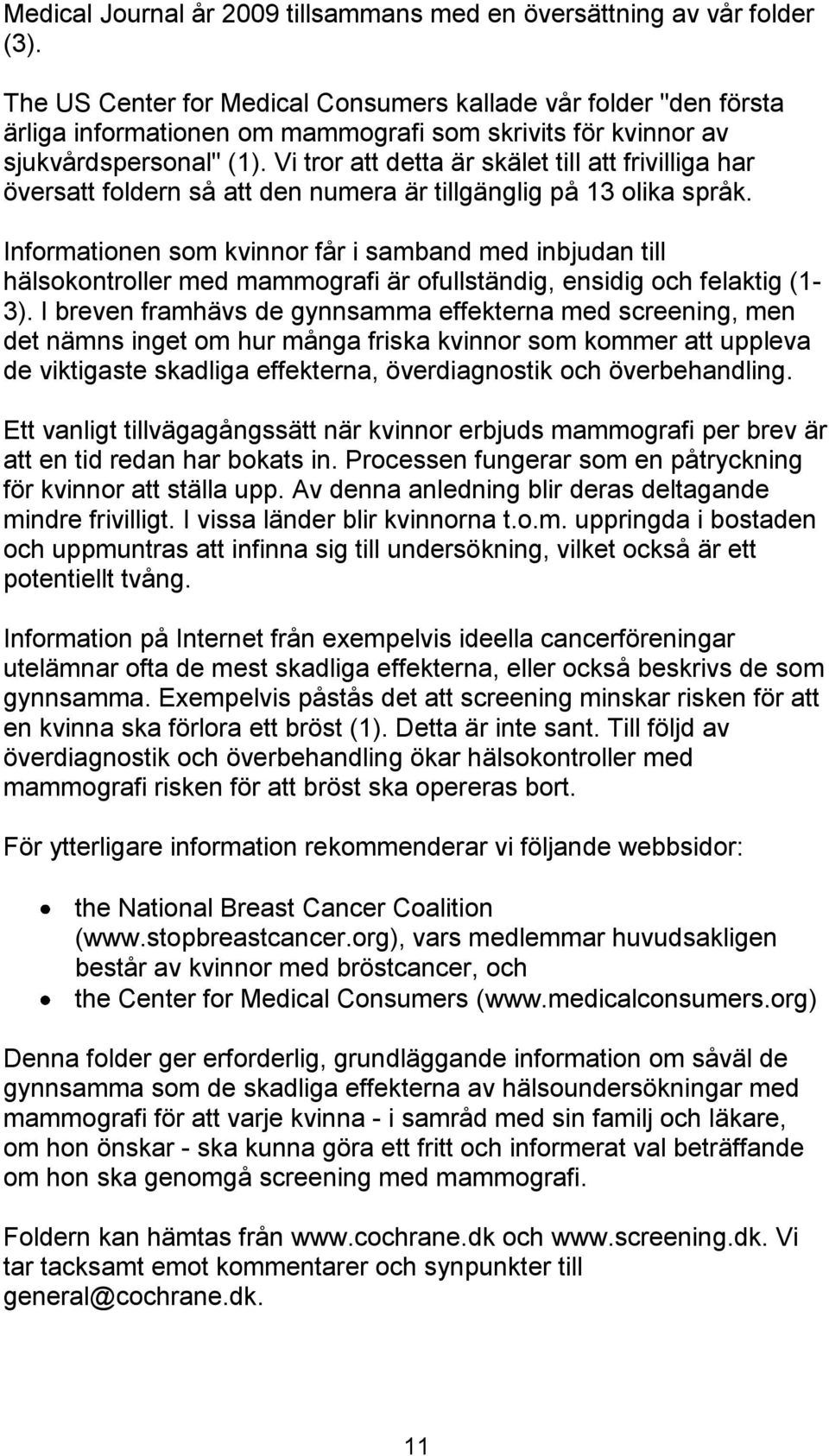 Vi tror att detta är skälet till att frivilliga har översatt foldern så att den numera är tillgänglig på 13 olika språk.