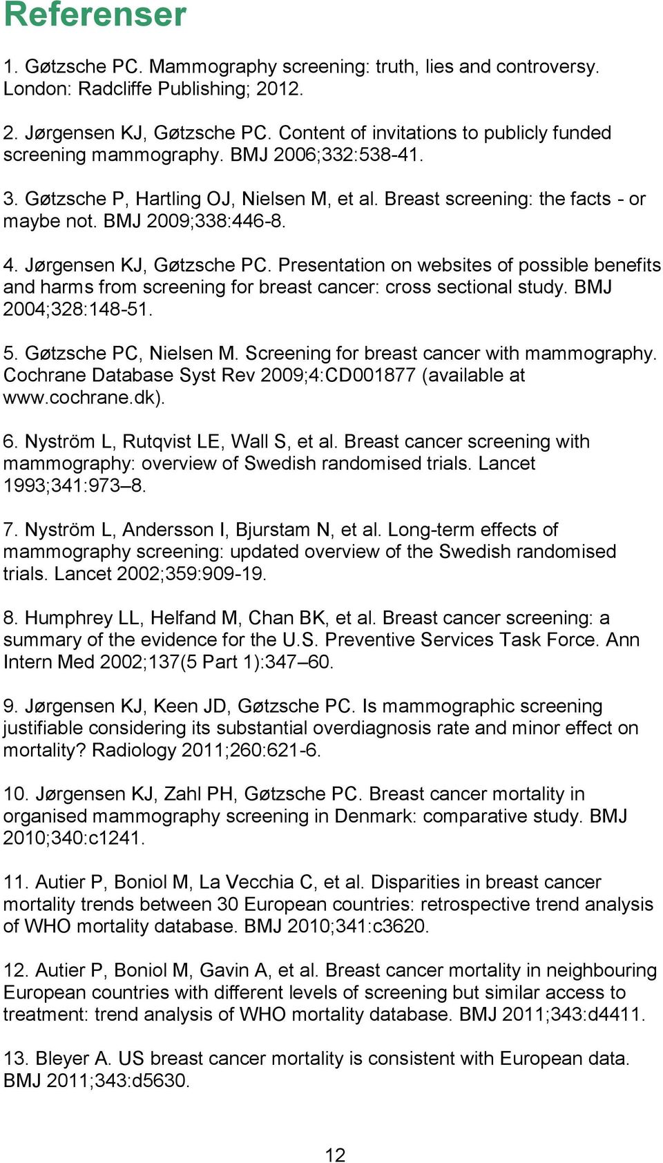 Jørgensen KJ, Gøtzsche PC. Presentation on websites of possible benefits and harms from screening for breast cancer: cross sectional study. BMJ 2004;328:148-51. 5. Gøtzsche PC, Nielsen M.