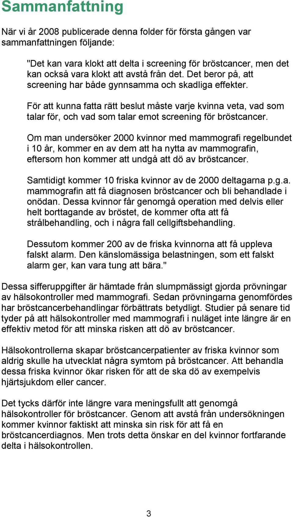 För att kunna fatta rätt beslut måste varje kvinna veta, vad som talar för, och vad som talar emot screening för bröstcancer.