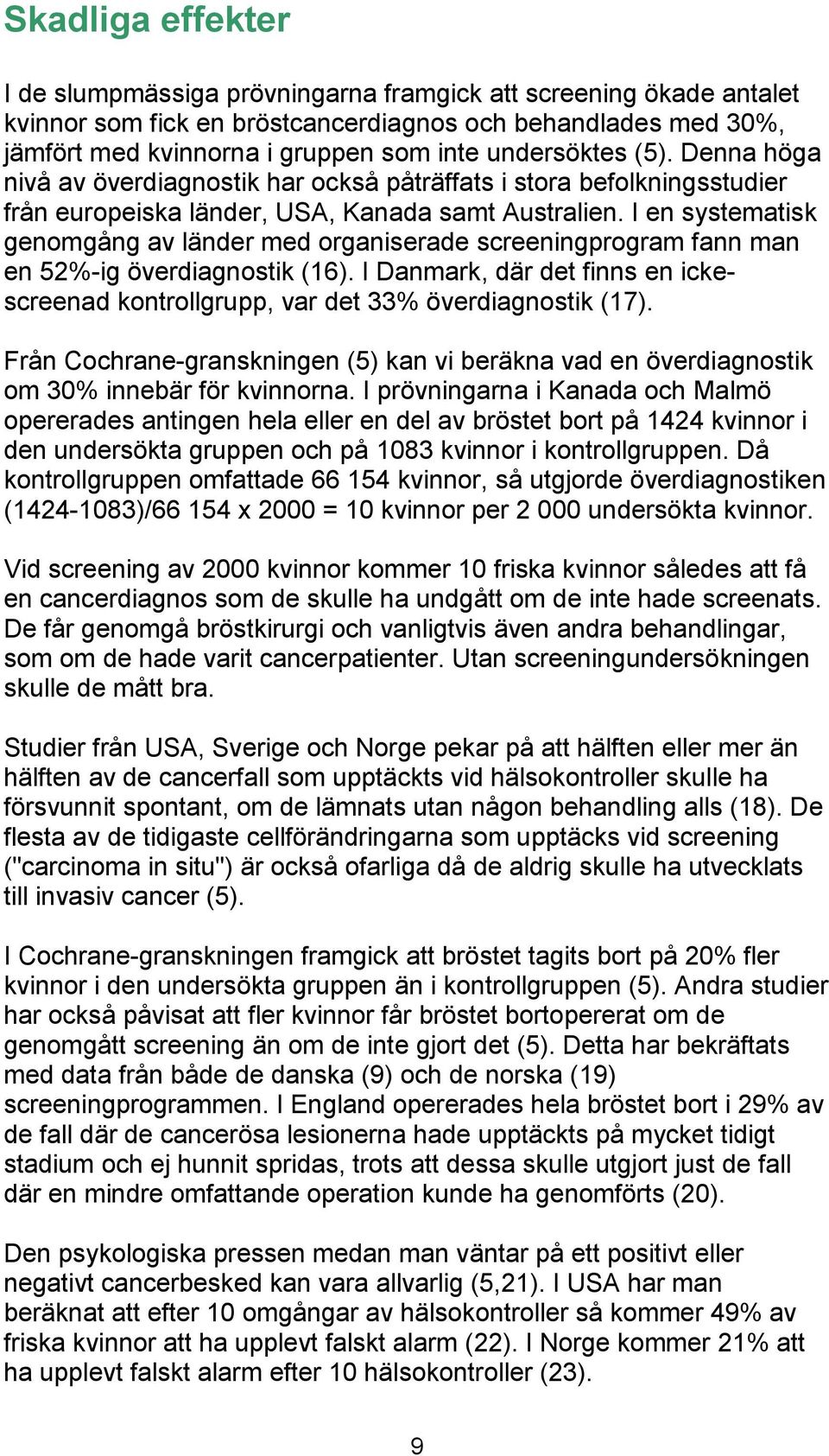 I en systematisk genomgång av länder med organiserade screeningprogram fann man en 52%-ig överdiagnostik (16). I Danmark, där det finns en ickescreenad kontrollgrupp, var det 33% överdiagnostik (17).