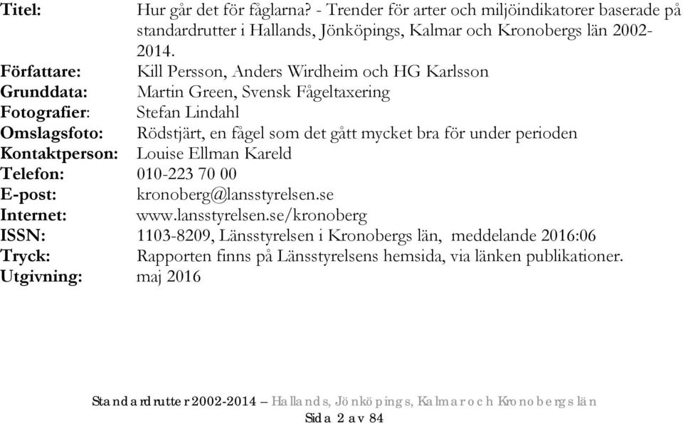 det gått mycket bra för under perioden Kontaktperson: Louise Ellman Kareld Telefon: 010-223 70 00 E-post: kronoberg@lansstyrelsen.