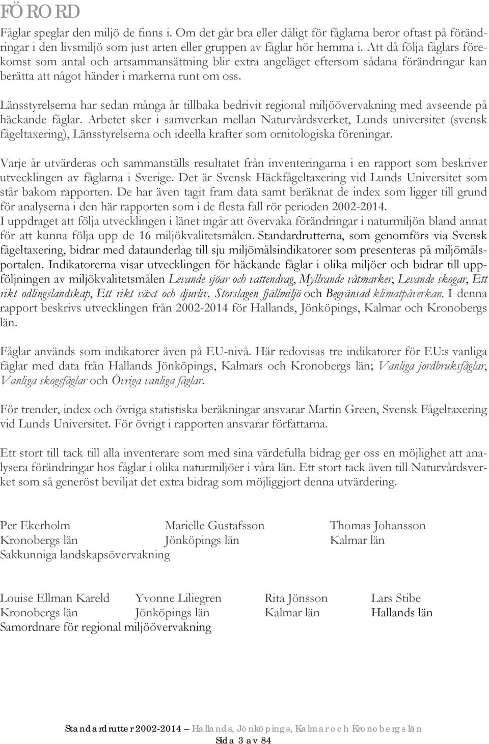Länsstyrelserna har sedan många år tillbaka bedrivit regional miljöövervakning med avseende på häckande fåglar.