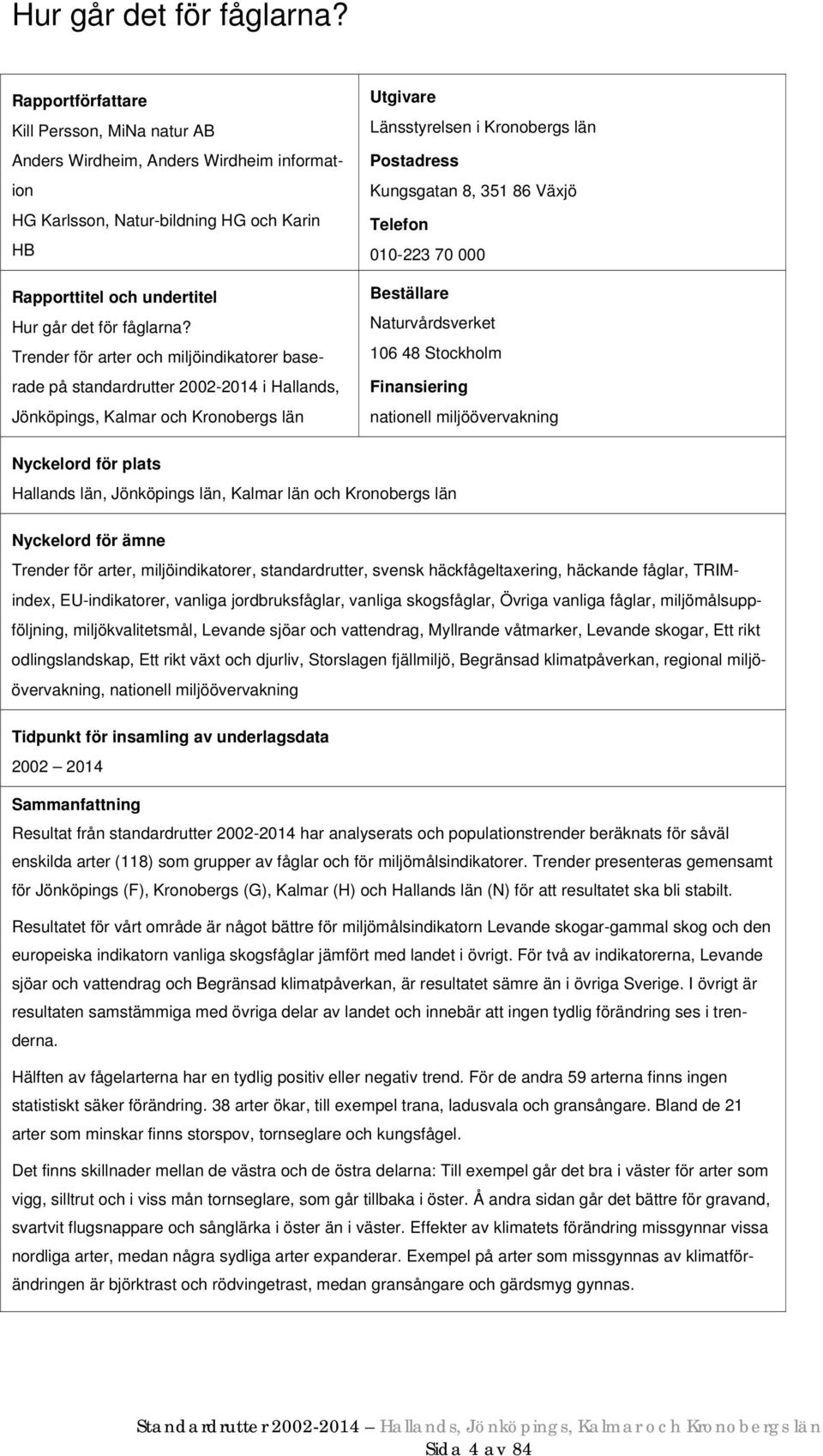 miljöindikatorer baserade på standardrutter 2002-2014 i Hallands, Jönköpings, Kalmar och Kronobergs län Utgivare Länsstyrelsen i Kronobergs län Postadress Kungsgatan 8, 351 86 Växjö Telefon 010-223