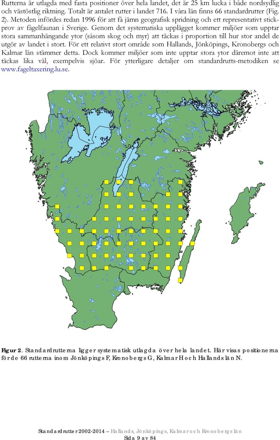 Genom det systematiska upplägget kommer miljöer som upptar stora sammanhängande ytor (såsom skog och myr) att täckas i proportion till hur stor andel de utgör av landet i stort.