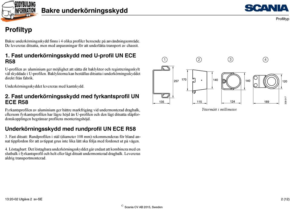 Baklyktorna kan beställas ditsatta i underkörningsskyddet direkt från fabrik. Underkörningsskyddet levereras med kantskydd. 2.