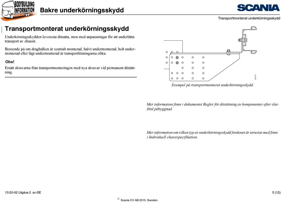 Ersätt skruvarna från transportmonteringen med nya skruvar vid permanent ditsättning. 351 917 Exempel på transportmonterat underkörningsskydd.