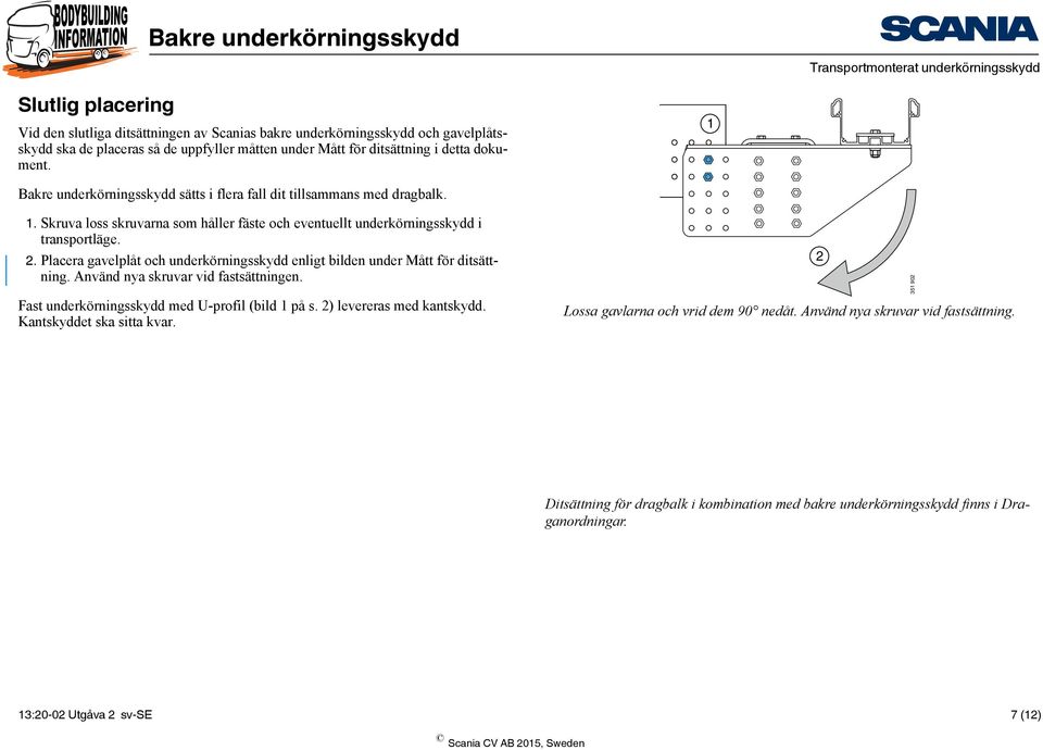 Placera gavelplåt och underkörningsskydd enligt bilden under Mått för ditsättning. Använd nya skruvar vid fastsättningen. Fast underkörningsskydd med U-profil (bild 1 på s. 2) levereras med kantskydd.