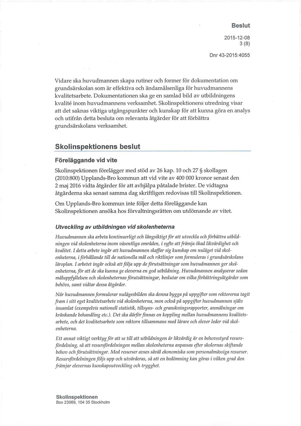 s utredning visar att det saknas viktiga utgångspunkter och kunskap för att kunna göra en analys och utifrån detta besluta om relevanta åtgärder för att förbättra grundsärskolans verksamhet.