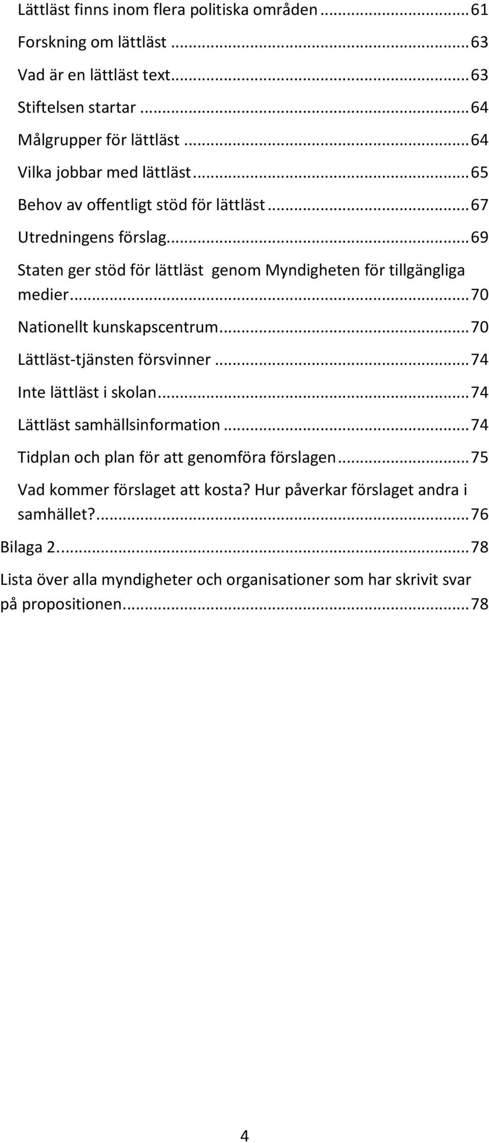 .. 70 Nationellt kunskapscentrum... 70 Lättläst-tjänsten försvinner... 74 Inte lättläst i skolan... 74 Lättläst samhällsinformation.