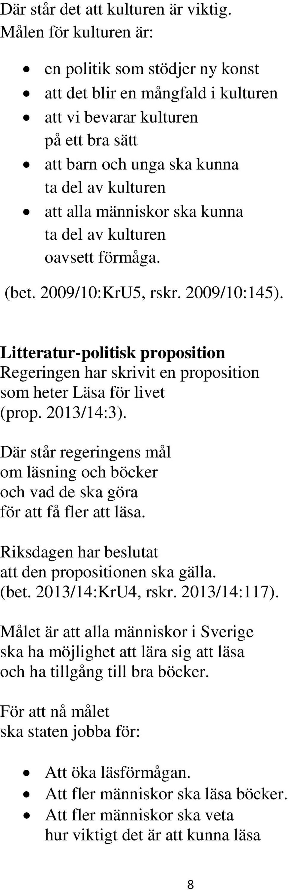 ska kunna ta del av kulturen oavsett förmåga. (bet. 2009/10:KrU5, rskr. 2009/10:145). Litteratur-politisk proposition Regeringen har skrivit en proposition som heter Läsa för livet (prop. 2013/14:3).