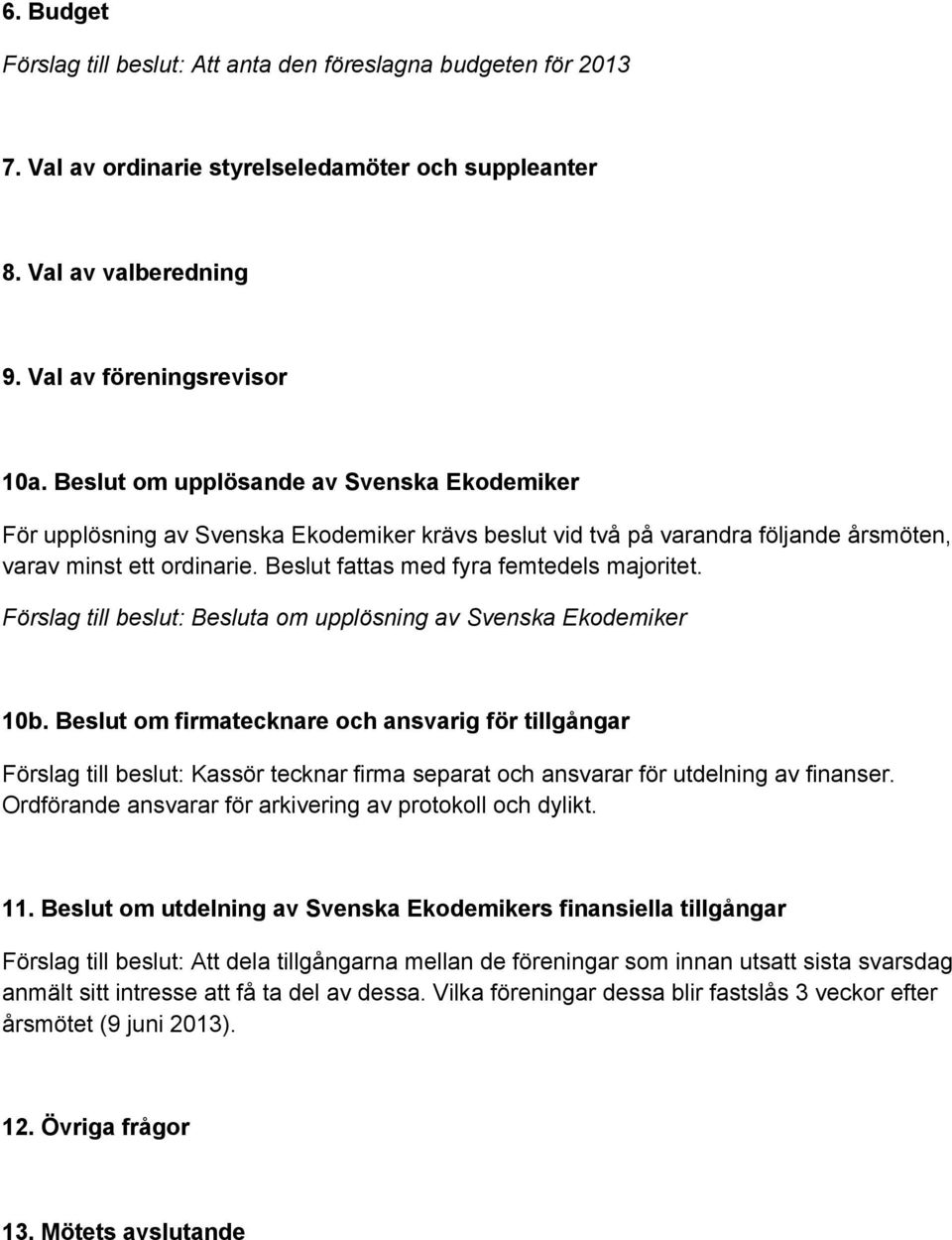 Beslut fattas med fyra femtedels majoritet. Förslag till beslut: Besluta om upplösning av Svenska Ekodemiker 10b.