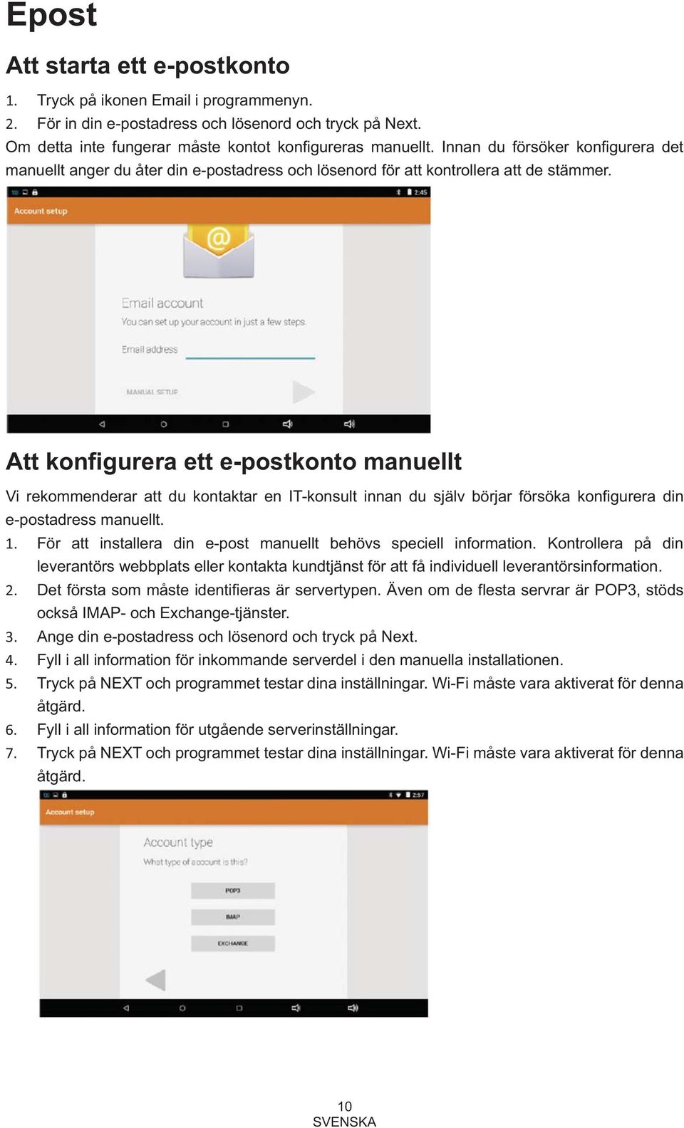 Att konfigurera ett e-postkonto manuellt Vi rekommenderar att du kontaktar en IT-konsult innan du själv börjar försöka konfigurera din e-postadress manuellt. 1.