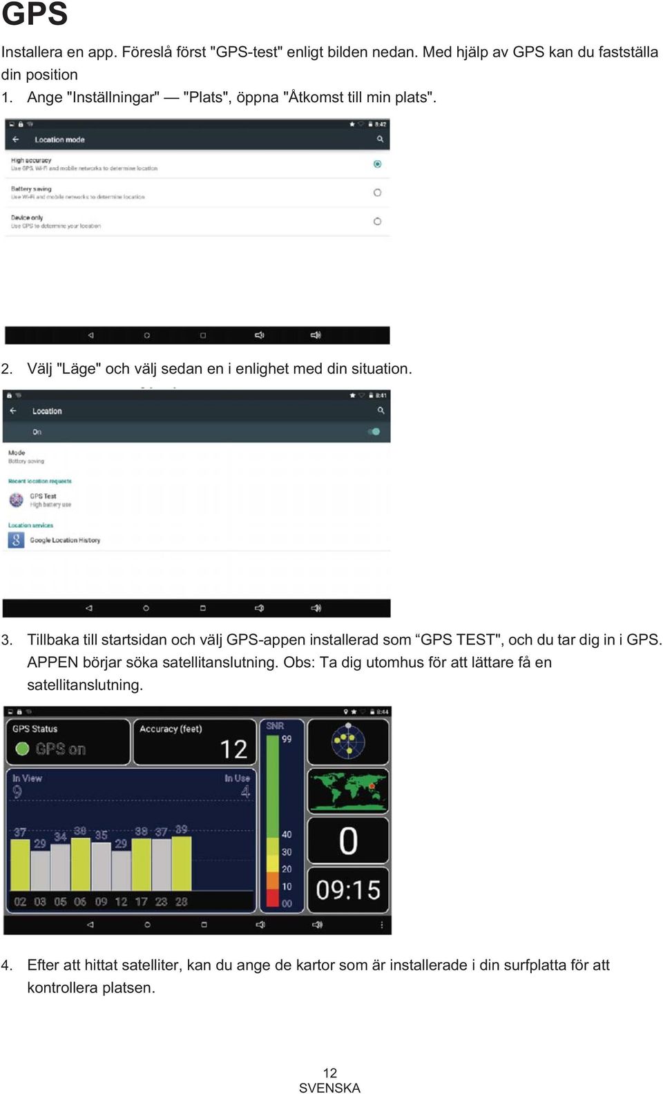 Tillbaka till startsidan och välj GPS-appen installerad som GPS TEST", och du tar dig in i GPS. APPEN börjar söka satellitanslutning.