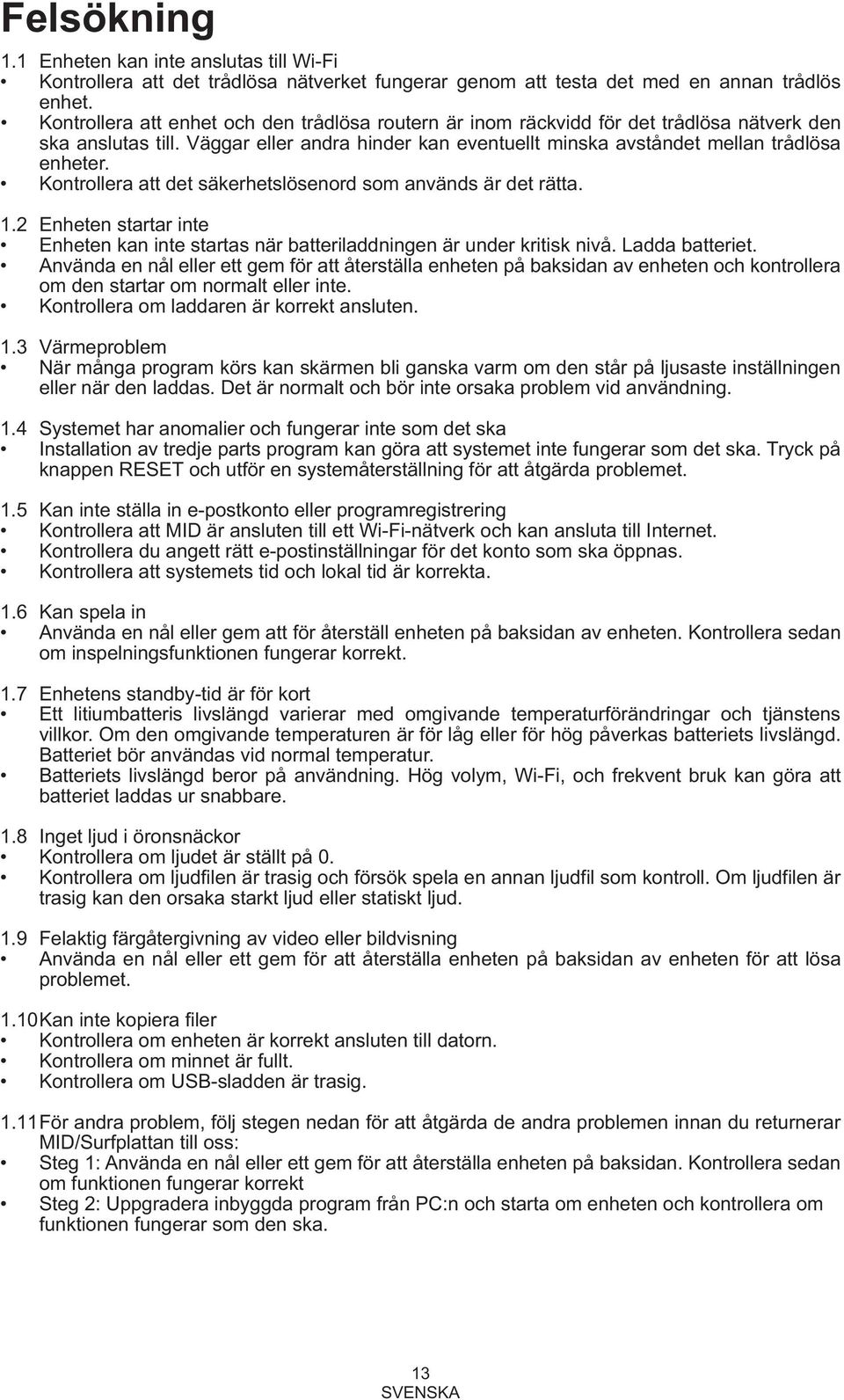 Kontrollera att det säkerhetslösenord som används är det rätta. 1.2 Enheten startar inte Enheten kan inte startas när batteriladdningen är under kritisk nivå. Ladda batteriet.