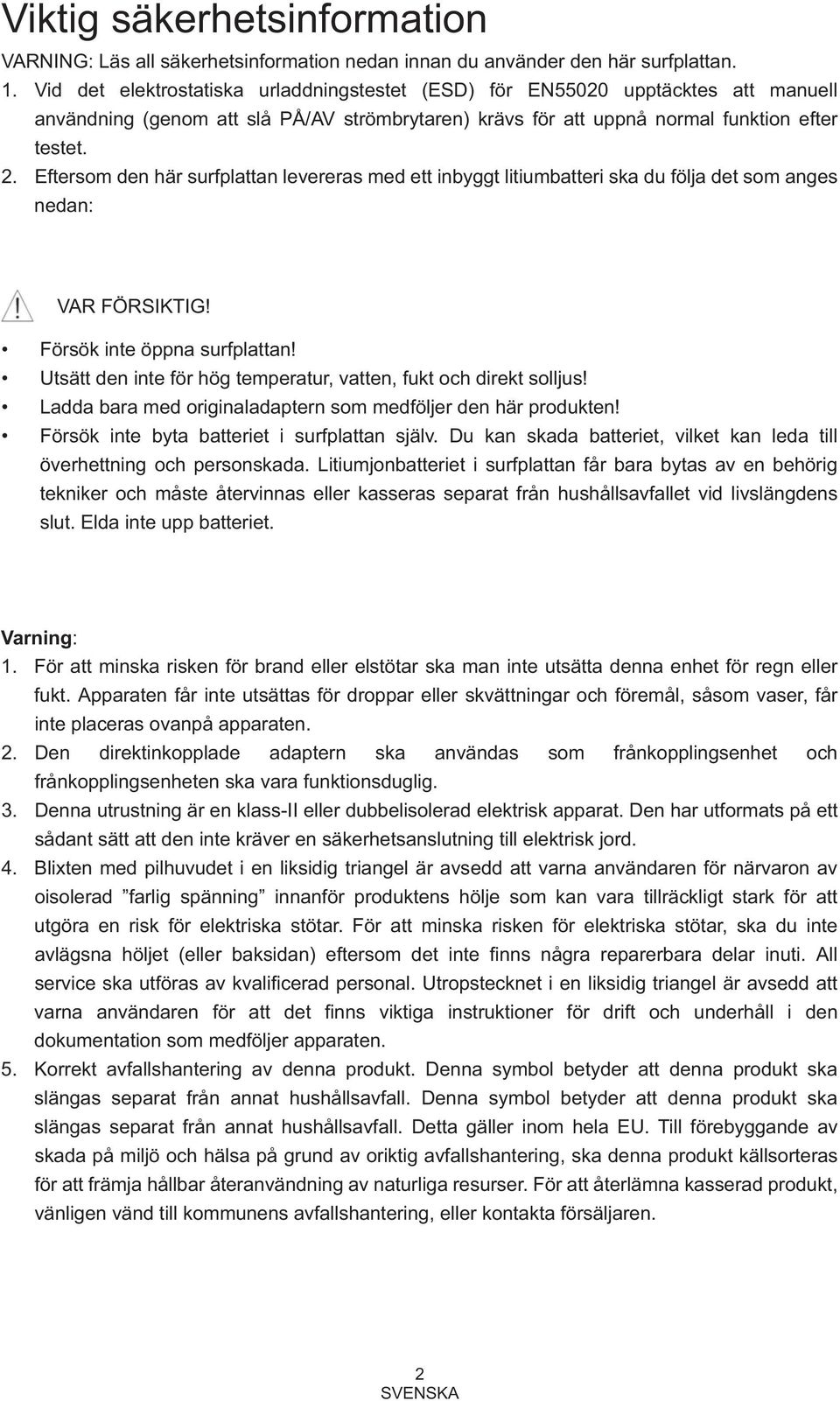 Eftersom den här surfplattan levereras med ett inbyggt litiumbatteri ska du följa det som anges nedan: VAR FÖRSIKTIG! Försök inte öppna surfplattan!