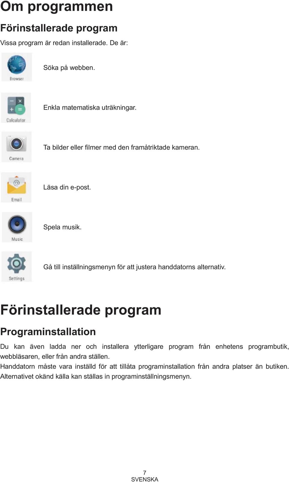Förinstallerade program Programinstallation Du kan även ladda ner och installera ytterligare program från enhetens programbutik, webbläsaren, eller från