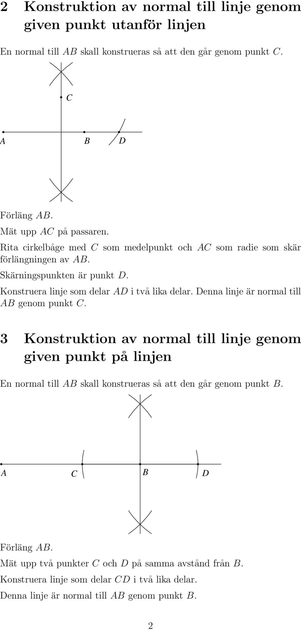 Konstruera linje som delar i två lika delar. enna linje är normal till genom punkt.