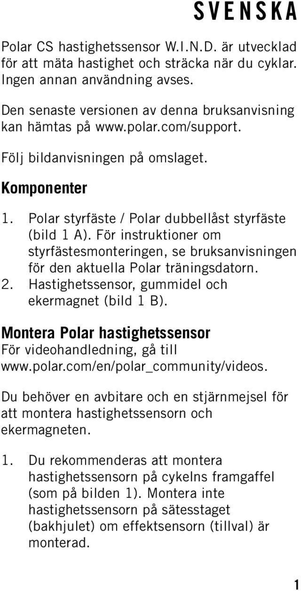 För instruktioner om styrfästesmonteringen, se bruksanvisningen för den aktuella Polar träningsdatorn. 2. Hastighetssensor, gummidel och ekermagnet (bild 1 B).