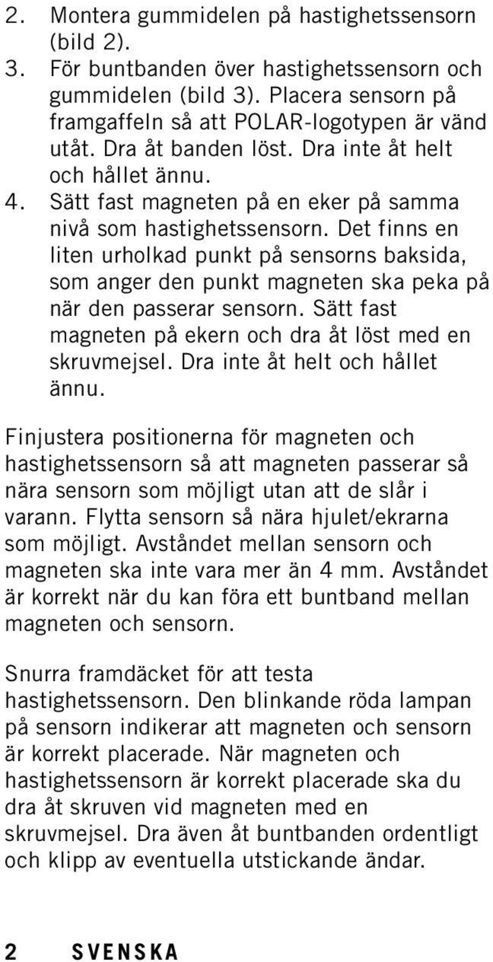 Det finns en liten urholkad punkt på sensorns baksida, som anger den punkt magneten ska peka på när den passerar sensorn. Sätt fast magneten på ekern och dra åt löst med en skruvmejsel.