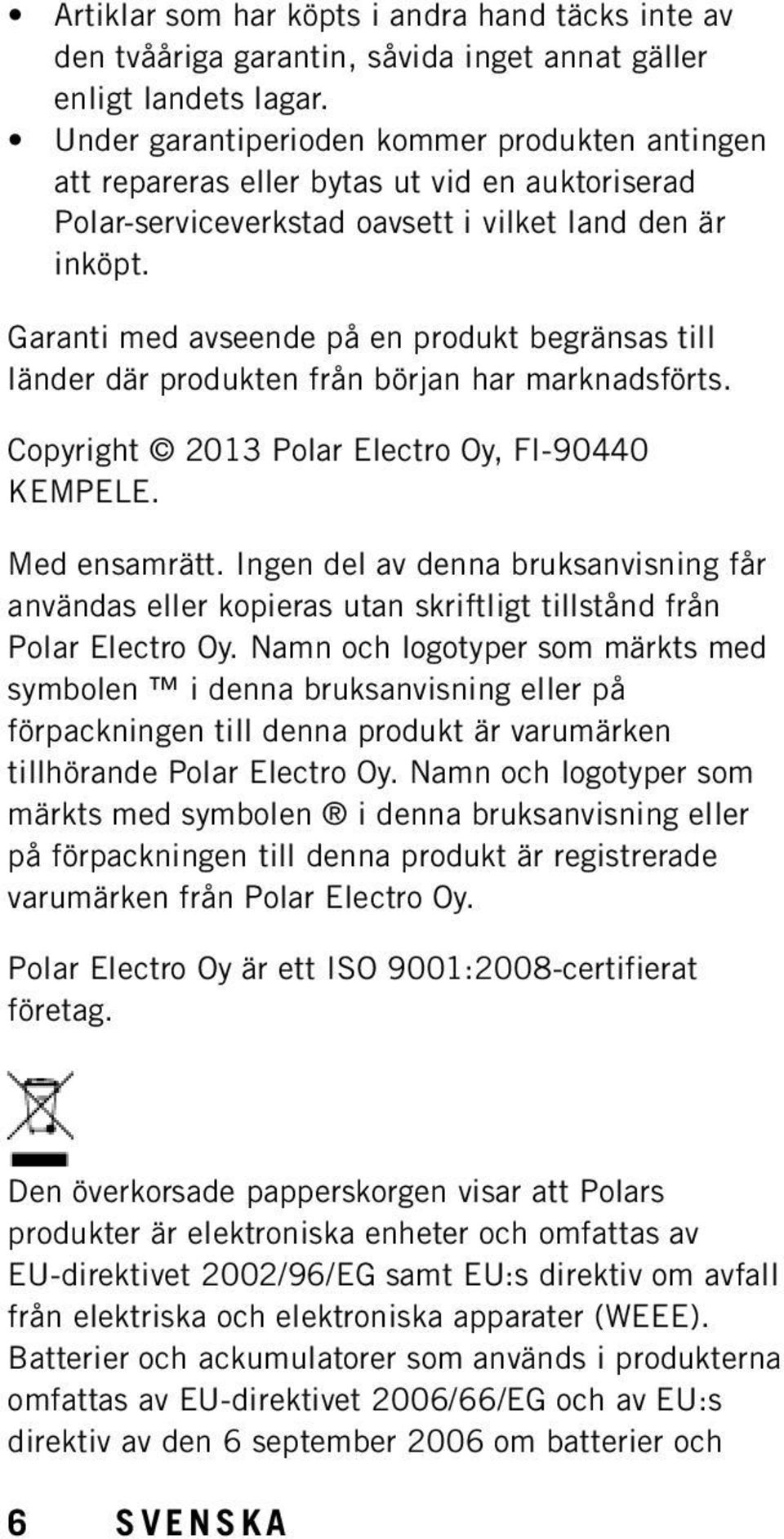 Garanti med avseende på en produkt begränsas till länder där produkten från början har marknadsförts. Copyright 2013 Polar Electro Oy, FI-90440 KEMPELE. Med ensamrätt.