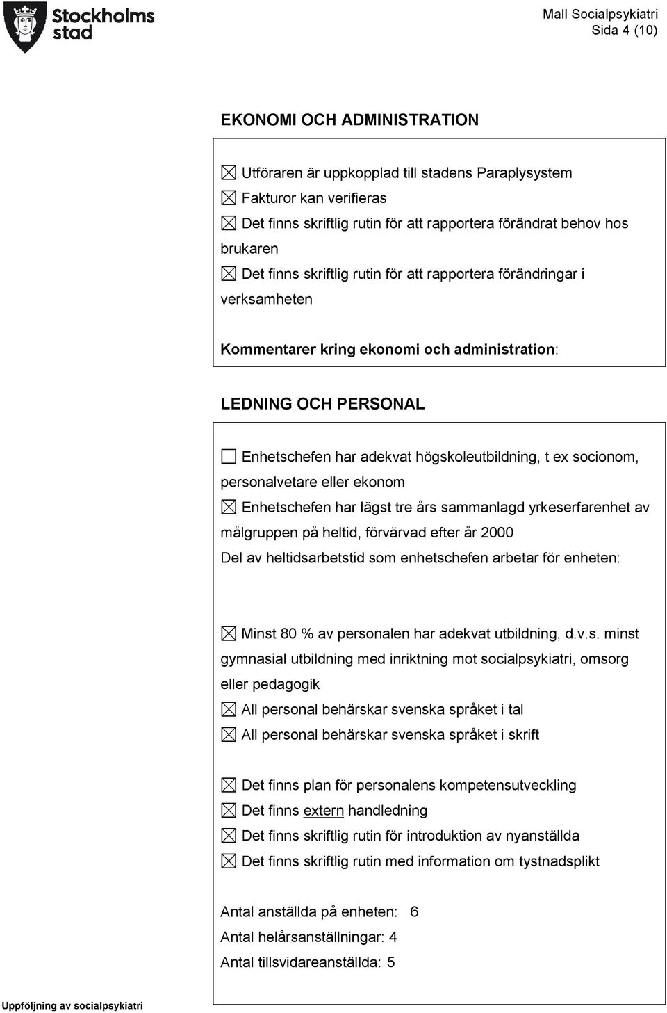 personalvetare eller ekonom Enhetschefen har lägst tre års sammanlagd yrkeserfarenhet av målgruppen på heltid, förvärvad efter år 2000 Del av heltidsarbetstid som enhetschefen arbetar för enheten: