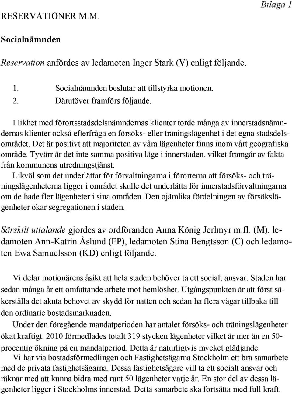 Det är positivt att majoriteten av våra lägenheter finns inom vårt geografiska område. Tyvärr är det inte samma positiva läge i innerstaden, vilket framgår av fakta från kommunens utredningstjänst.