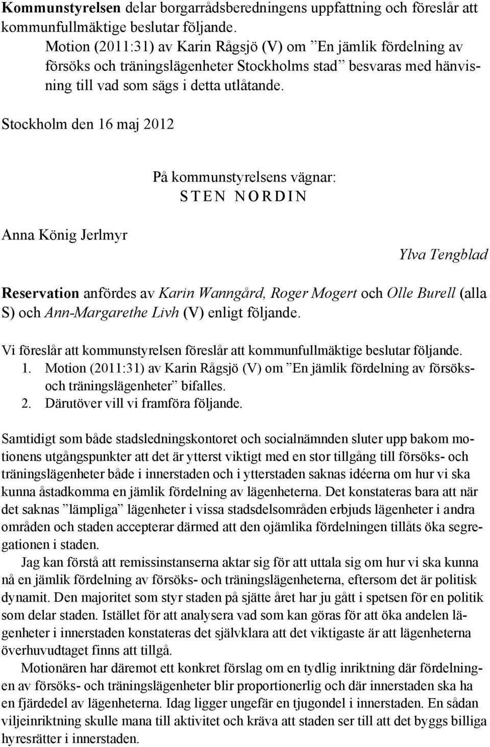 Stockholm den 16 maj 2012 På kommunstyrelsens vägnar: S T E N N O R D I N Anna König Jerlmyr Ylva Tengblad Reservation anfördes av Karin Wanngård, Roger Mogert och Olle Burell (alla S) och