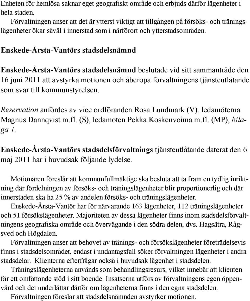 Enskede-Årsta-Vantörs stadsdelsnämnd Enskede-Årsta-Vantörs stadsdelsnämnd beslutade vid sitt sammanträde den 16 juni 2011 att avstyrka motionen och åberopa förvaltningens tjänsteutlåtande som svar