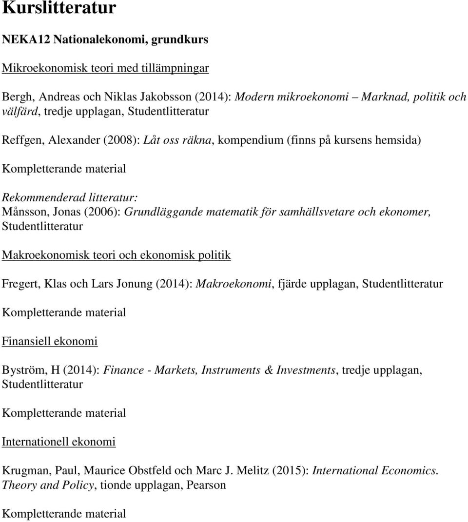 ekonomer, Studentlitteratur Makroekonomisk teori och ekonomisk politik Fregert, Klas och Lars Jonung (2014): Makroekonomi, fjärde upplagan, Studentlitteratur Finansiell ekonomi Byström, H (2014):