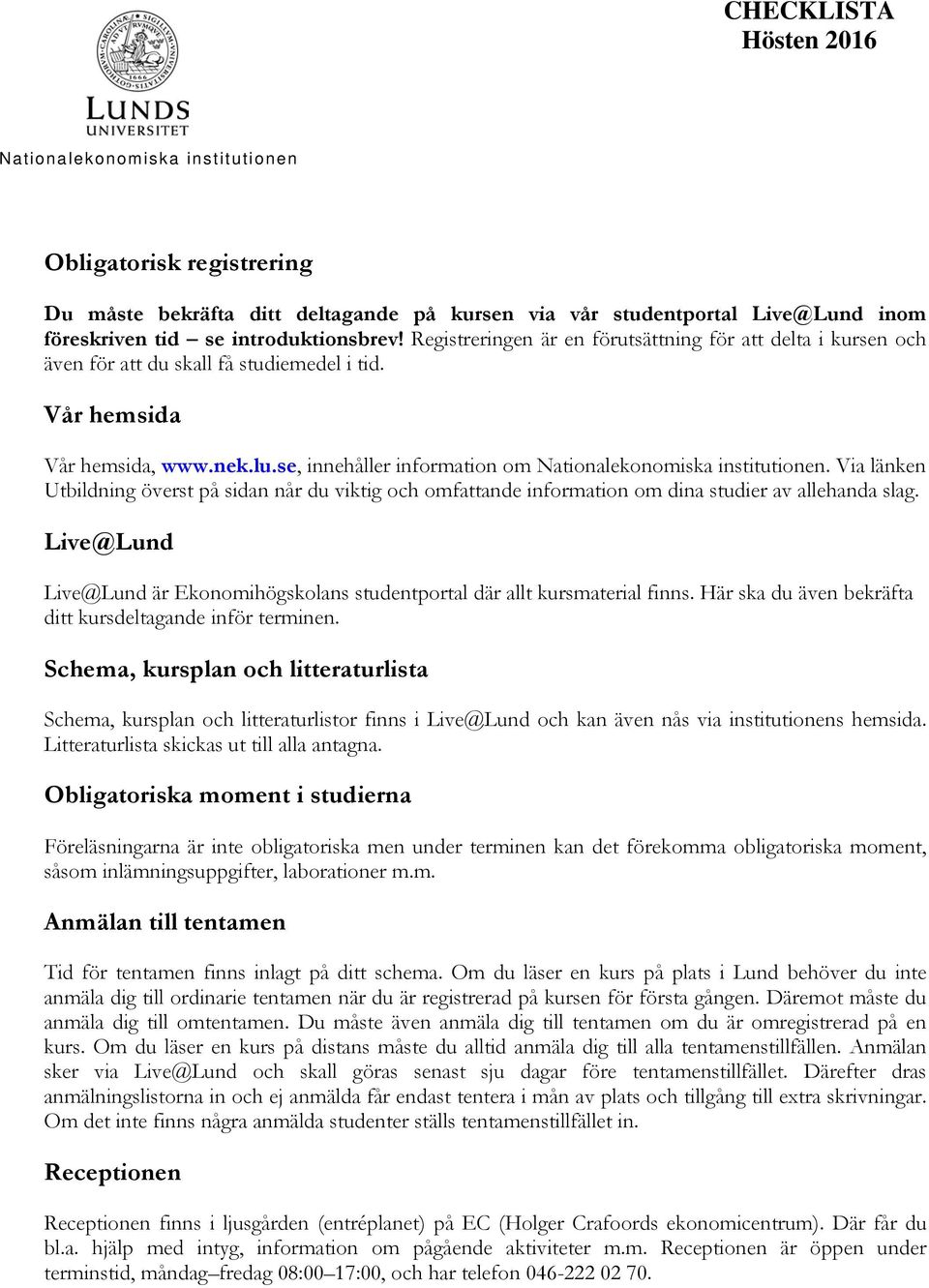 se, innehåller information om Nationalekonomiska institutionen. Via länken Utbildning överst på sidan når du viktig och omfattande information om dina studier av allehanda slag.