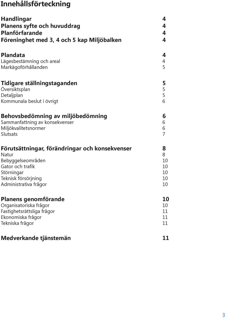 konsekvenser 6 Miljökvalitetsnormer 6 Slutsats 7 Förutsättningar, förändringar och konsekvenser 8 Natur 8 Bebyggelseområden 10 Gator och trafik 10 Störningar 10 Teknisk