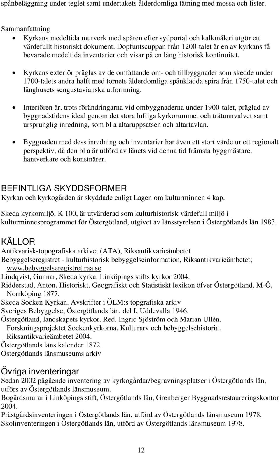 Dopfuntscuppan från 1200-talet är en av kyrkans få bevarade medeltida inventarier och visar på en lång historisk kontinuitet.