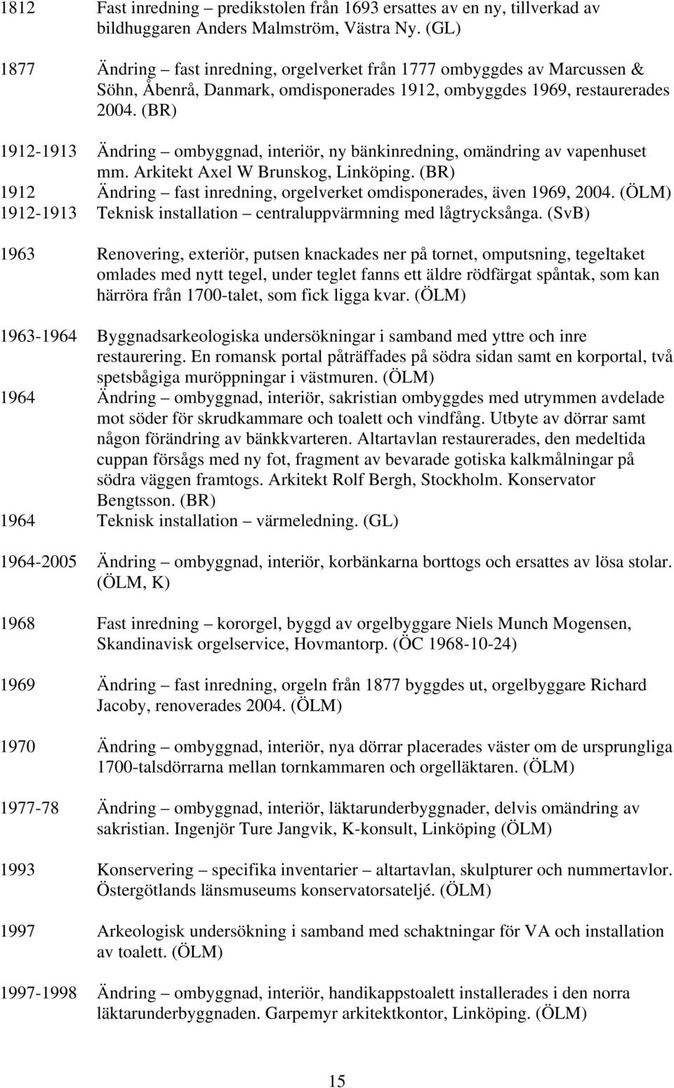 (BR) 1912-1913 Ändring ombyggnad, interiör, ny bänkinredning, omändring av vapenhuset mm. Arkitekt Axel W Brunskog, Linköping.