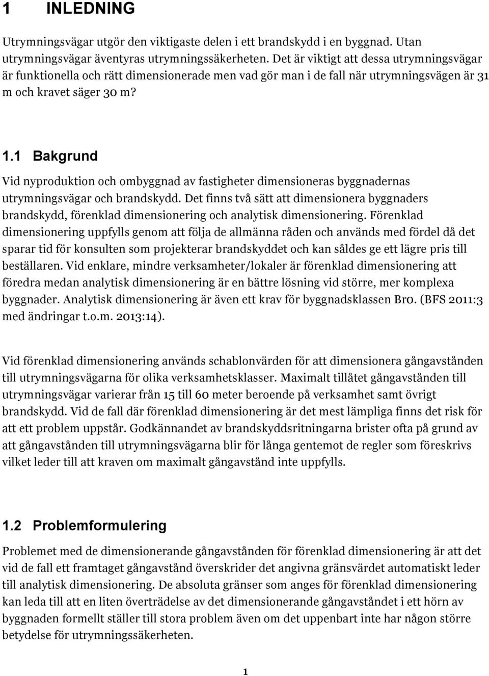 1 Bakgrund Vid nyproduktion och ombyggnad av fastigheter dimensioneras byggnadernas utrymningsvägar och brandskydd.