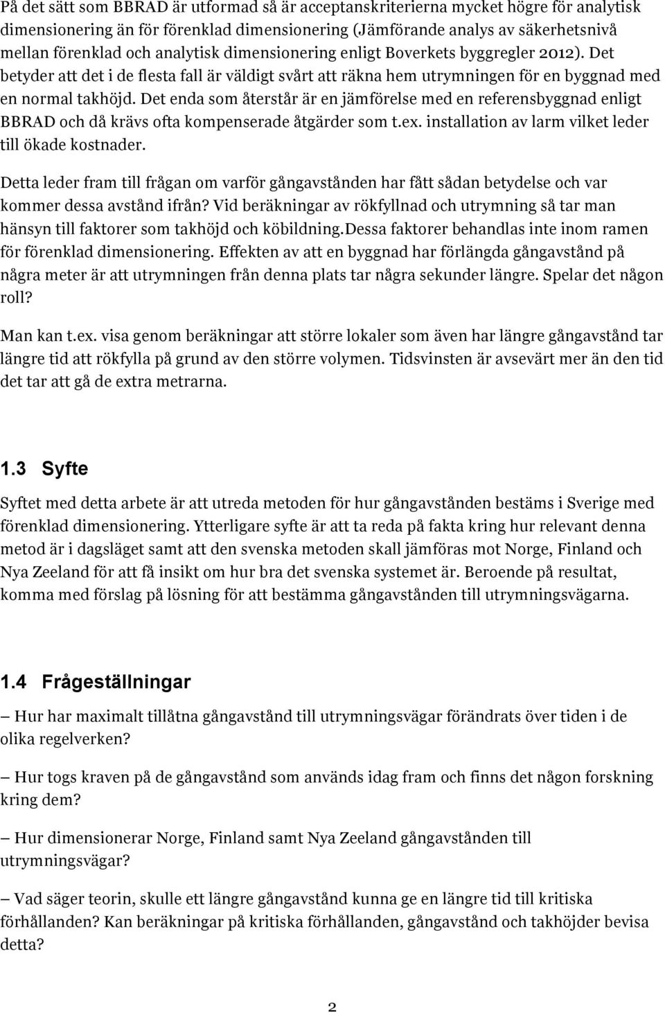 Det enda som återstår är en jämförelse med en referensbyggnad enligt BBRAD och då krävs ofta kompenserade åtgärder som t.ex. installation av larm vilket leder till ökade kostnader.