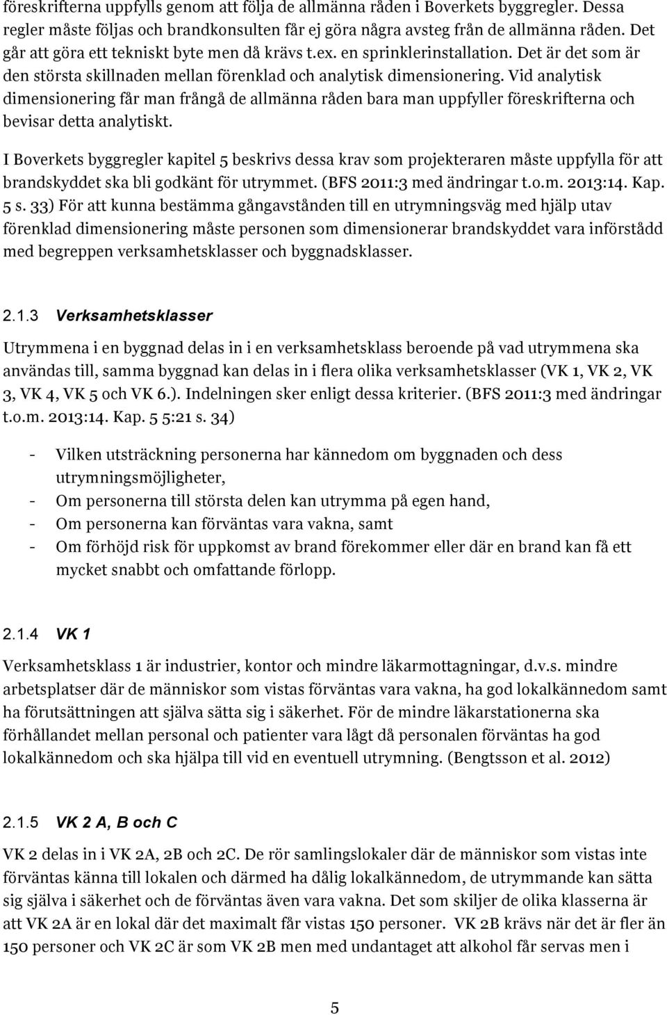 Vid analytisk dimensionering får man frångå de allmänna råden bara man uppfyller föreskrifterna och bevisar detta analytiskt.