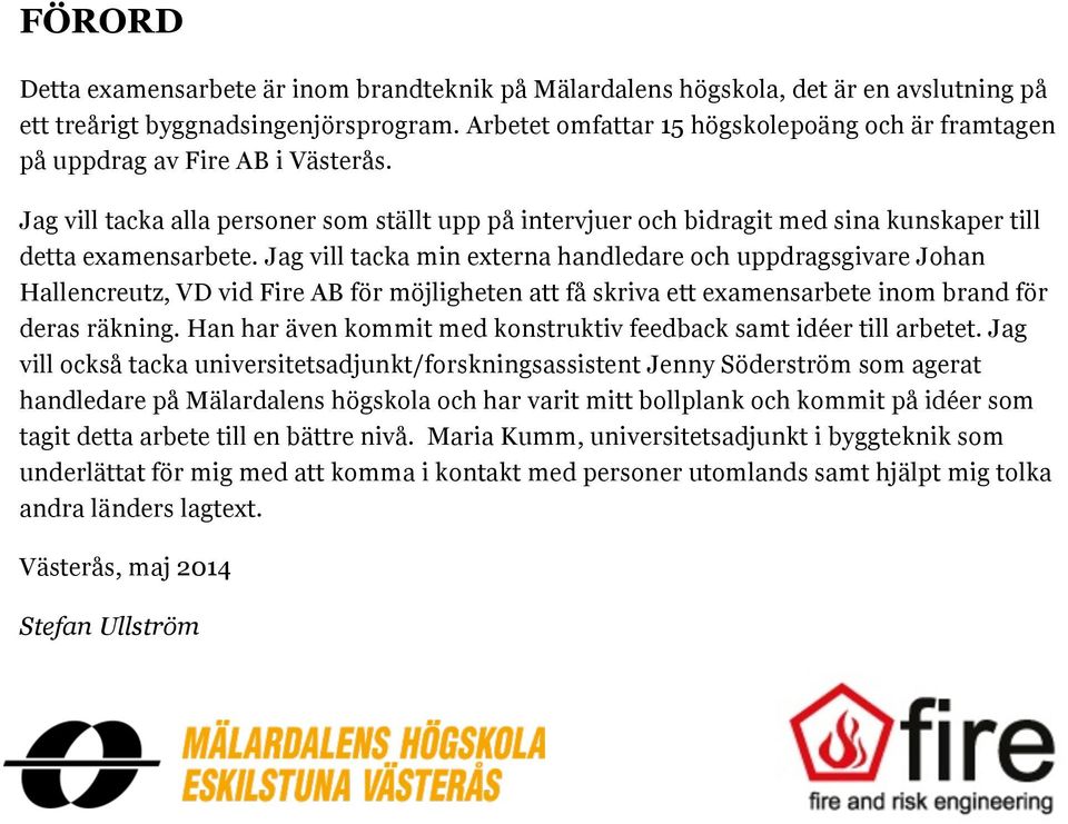Jag vill tacka min externa handledare och uppdragsgivare Johan Hallencreutz, VD vid Fire AB för möjligheten att få skriva ett examensarbete inom brand för deras räkning.