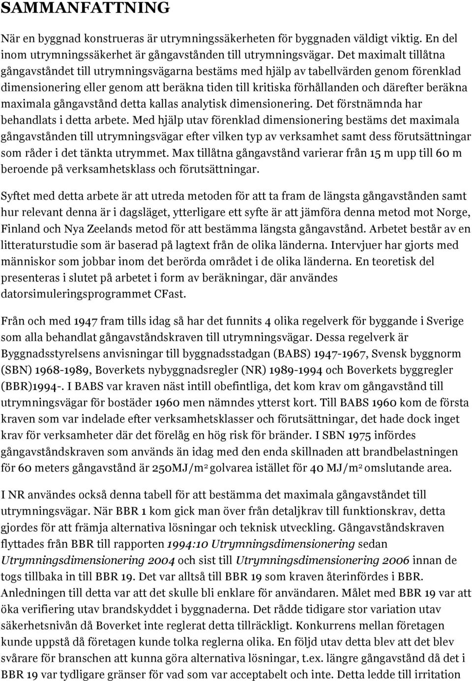 beräkna maximala gångavstånd detta kallas analytisk dimensionering. Det förstnämnda har behandlats i detta arbete.